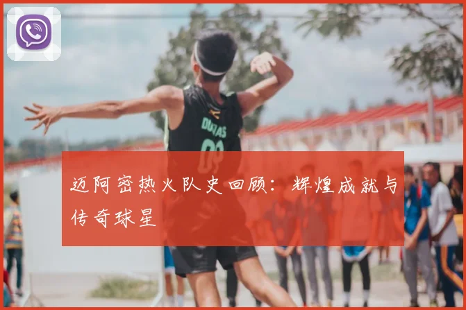 迈阿密热火队史回顾:辉煌成就与传奇球星